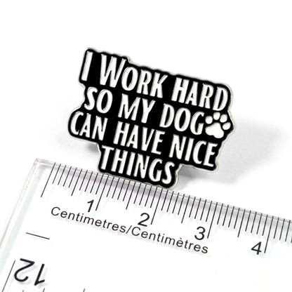 I Work Hard So My Dog Can Have Nice Things | Collectible Pin