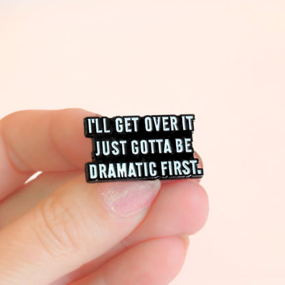 I'll Get Over It. Just Gotta Be Dramatic First | Collectible Pin