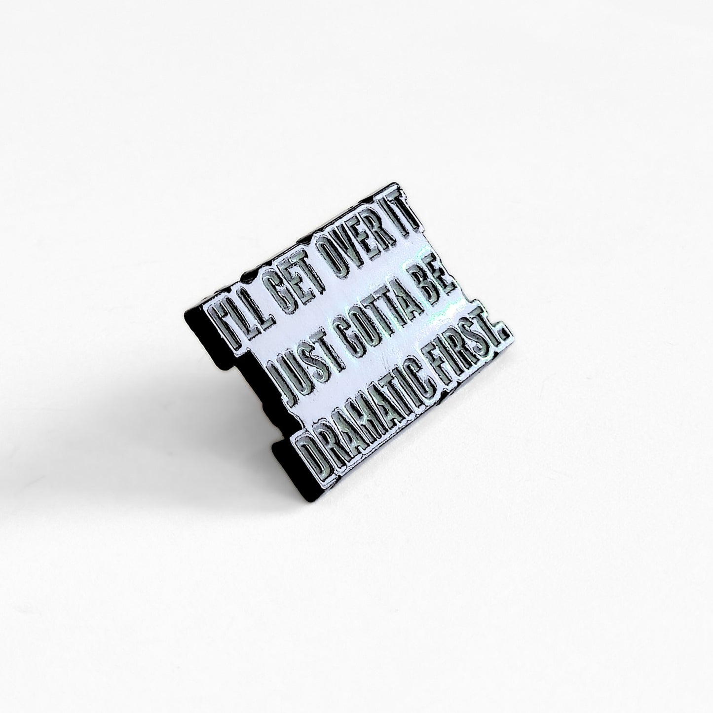 I'll Get Over It. Just Gotta Be Dramatic First | Collectible Pin