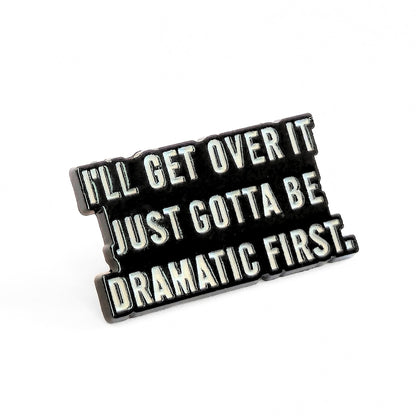 I'll Get Over It. Just Gotta Be Dramatic First | Collectible Pin