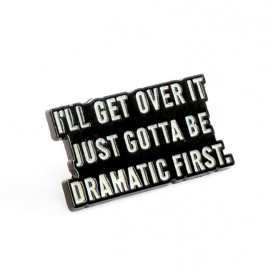 I'll Get Over It. Just Gotta Be Dramatic First | Collectible Pin