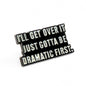 I'll Get Over It. Just Gotta Be Dramatic First | Collectible Pin