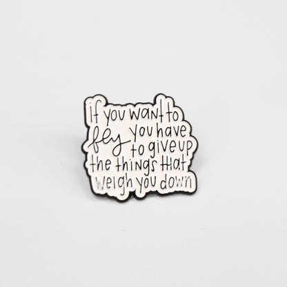 If You Want to Fly You Have to Give Up the Things That Weigh You Down | Collectible Pin