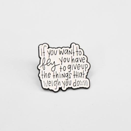 If You Want to Fly You Have to Give Up the Things That Weigh You Down | Collectible Pin