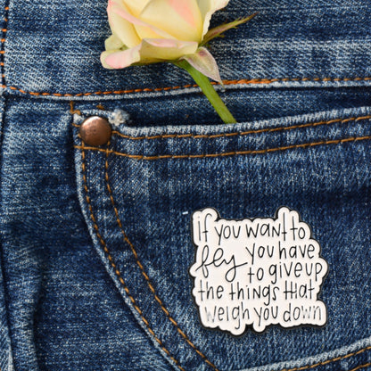If You Want to Fly You Have to Give Up the Things That Weigh You Down | Collectible Pin