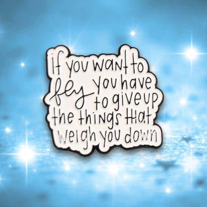 If You Want to Fly You Have to Give Up the Things That Weigh You Down | Collectible Pin