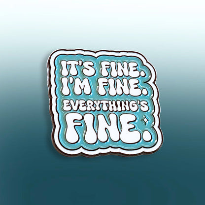 It's Fine. I'm Fine. Everything's Fine | Collectible Pin