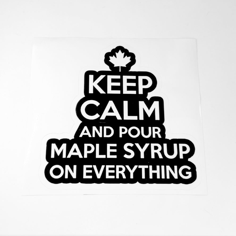 Keep Calm and Pour Maple Syrup On Everything | Vinyl Sticker