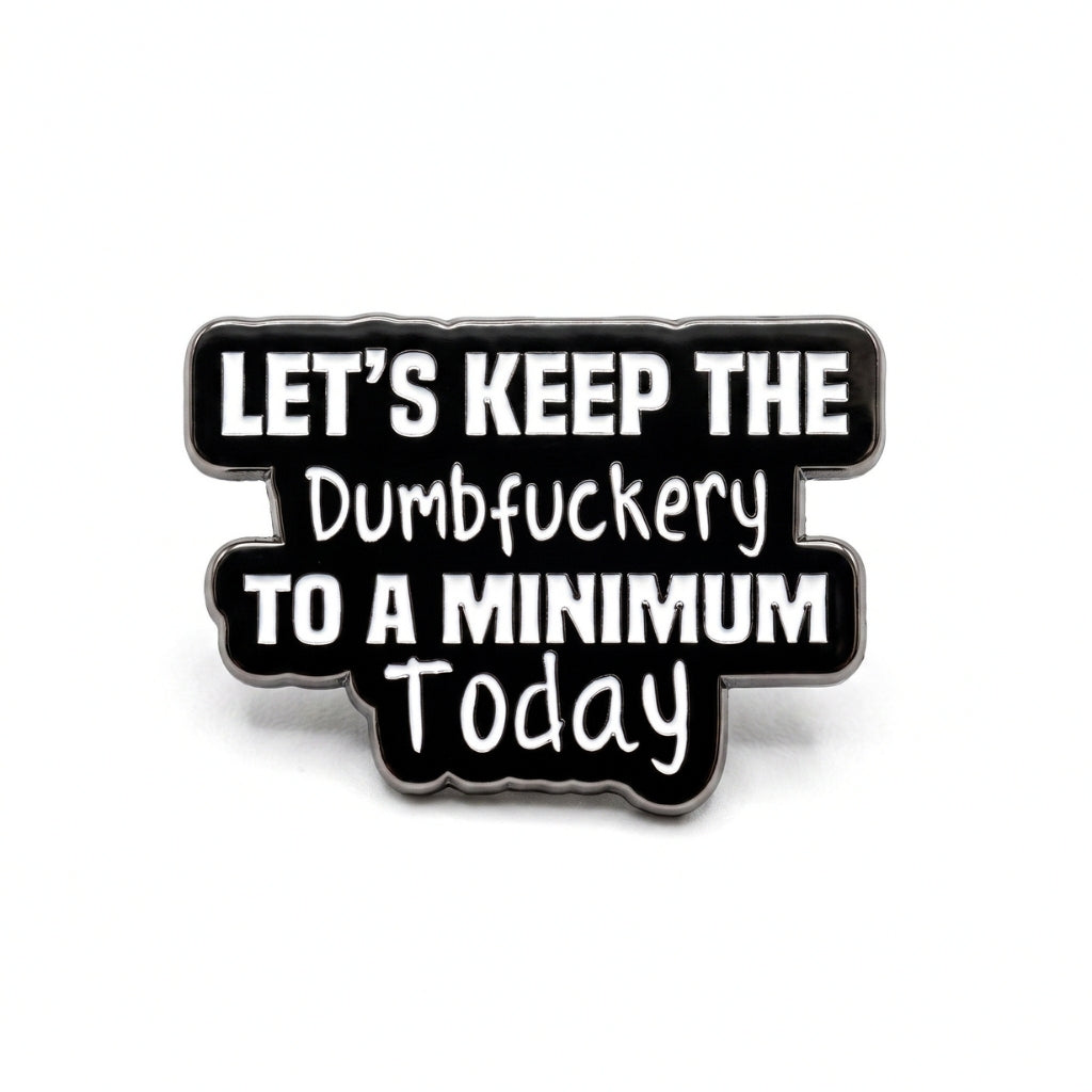 Let's Keep the Dumbf-ckery to a Minimum Today | Collectible Pin