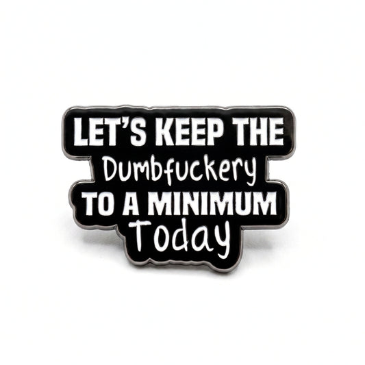 Let's Keep the Dumbf-ckery to a Minimum Today | Collectible Pin
