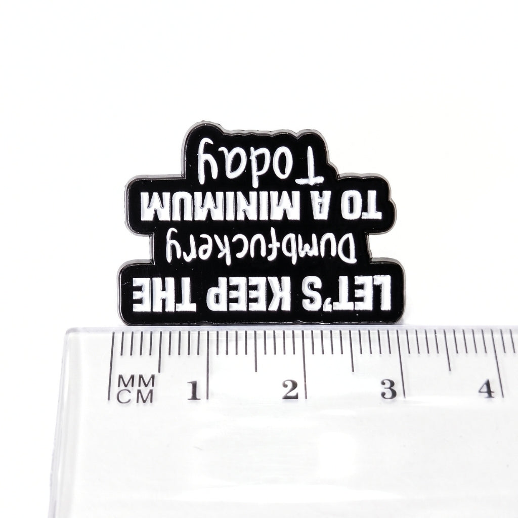 Let's Keep the Dumbf-ckery to a Minimum Today | Collectible Pin