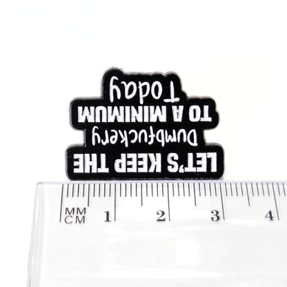Let's Keep the Dumbf-ckery to a Minimum Today | Collectible Pin