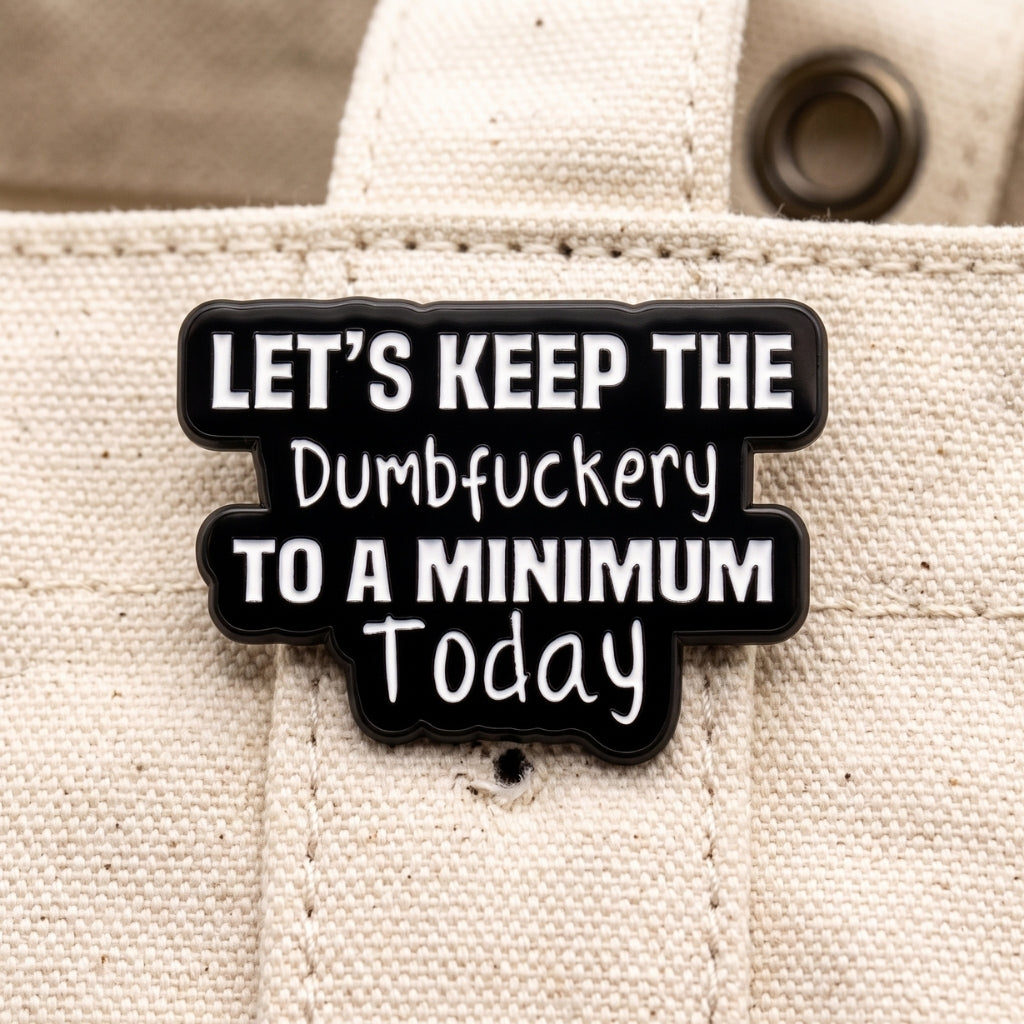 Let's Keep the Dumbf-ckery to a Minimum Today | Collectible Pin