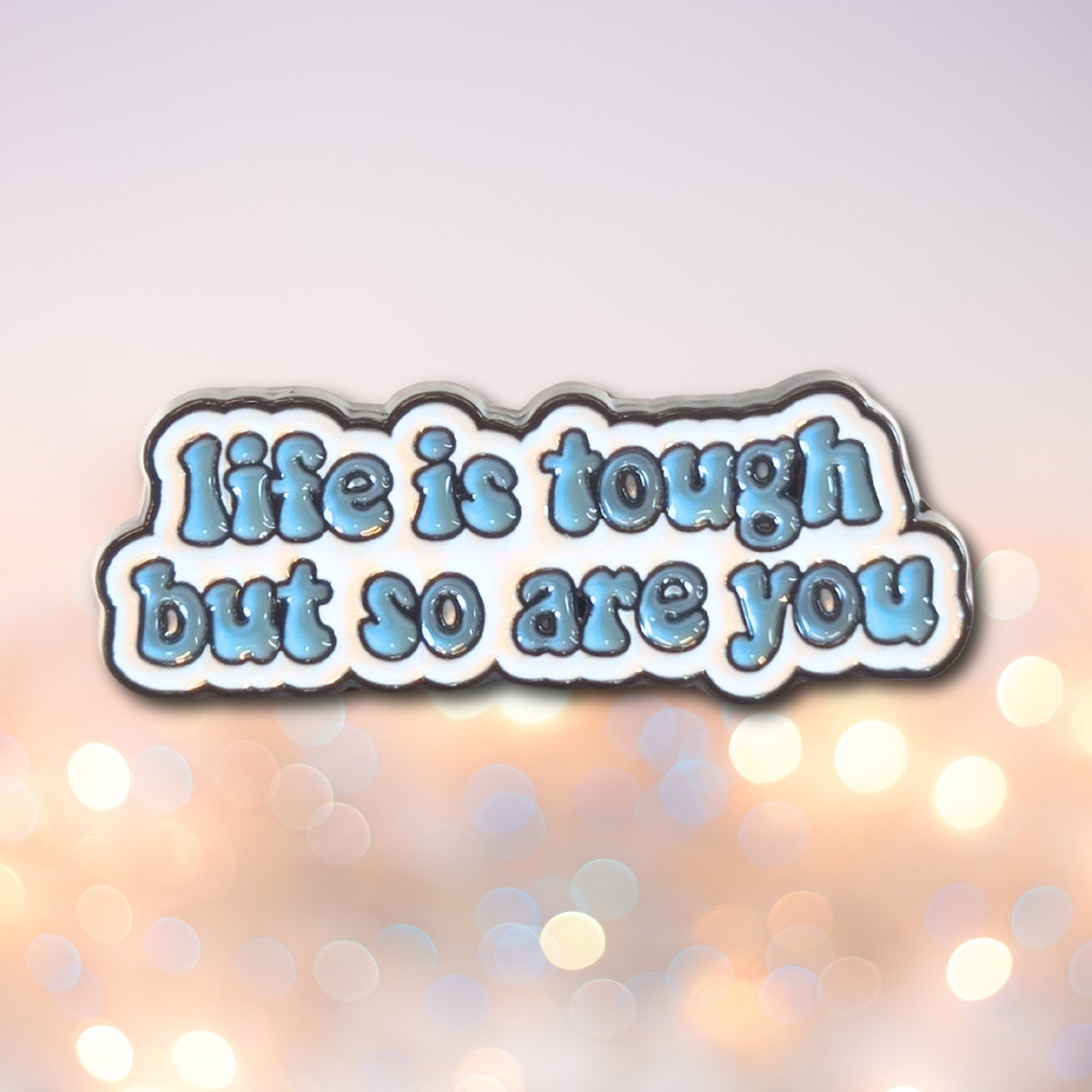 Life is Tough But So Are You | Collectible Pin