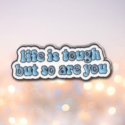 Life is Tough But So Are You | Collectible Pin