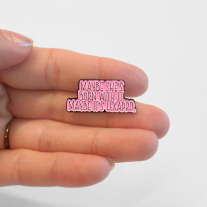 Maybe She's Born With It Maybe It's Lexapro | Collectible Pin