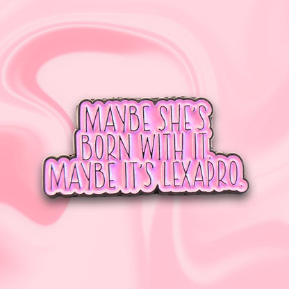 Maybe She's Born With It Maybe It's Lexapro | Collectible Pin