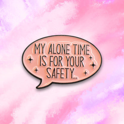 My Alone Time Is For Your Safety | Collectible Pin