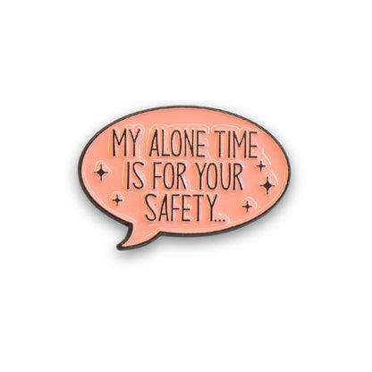 My Alone Time Is For Your Safety | Collectible Pin