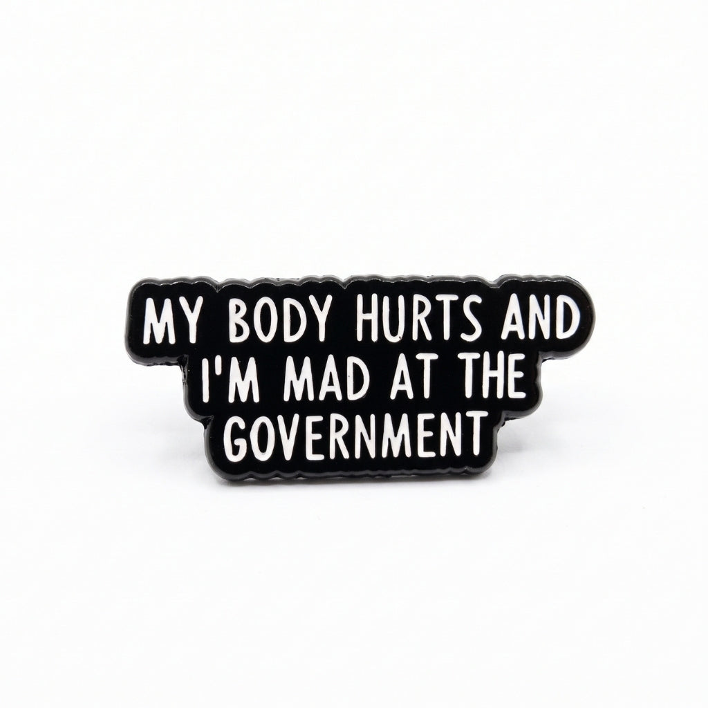 My Body Hurts and I'm Mad at the Government | Collectible Pin