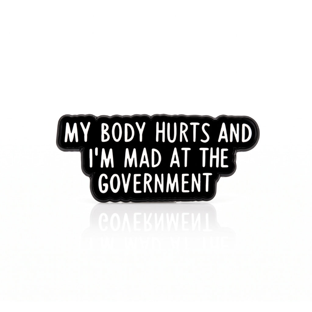 My Body Hurts and I'm Mad at the Government | Collectible Pin