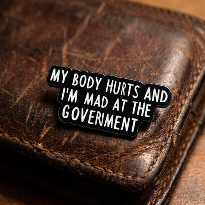 My Body Hurts and I'm Mad at the Government | Collectible Pin