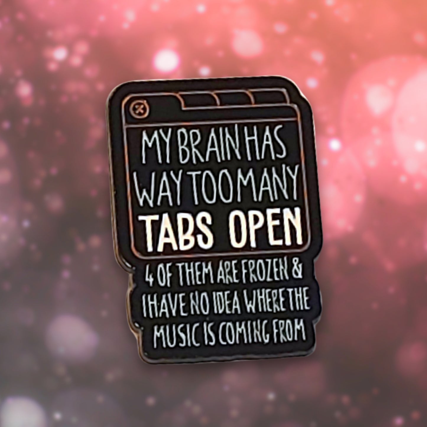 My Brain Has Way Too Many Tabs Open | Collectible Pin