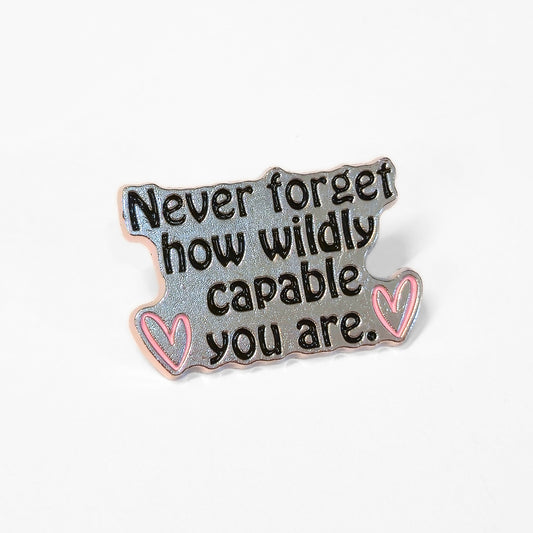 Never Forget How Wildly Capable You Are | Collectible Pin