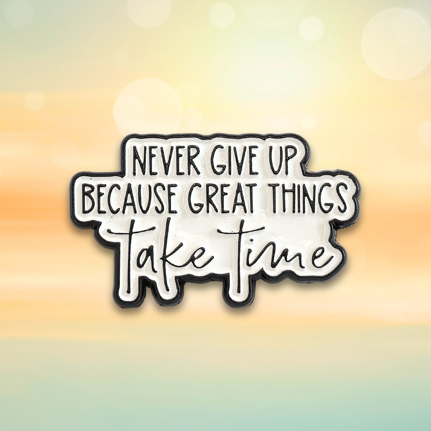 Never Give Up Because Great Things Take Time | Collectible Pin