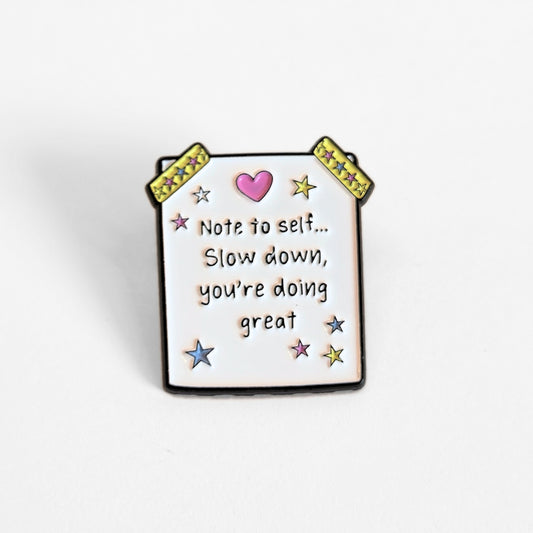 Note to Self... Slow Down, You're Doing Great | Collectible Pin