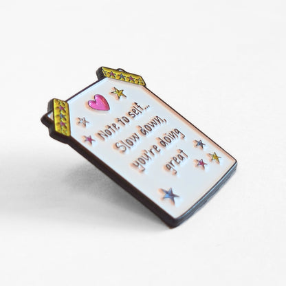 Note to Self... Slow Down, You're Doing Great | Collectible Pin