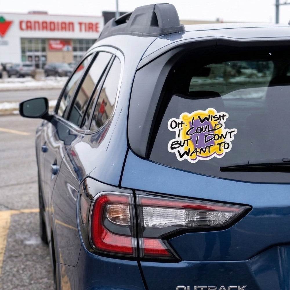 Oh, I Wish I Could But I Don't Want To | Vinyl Sticker