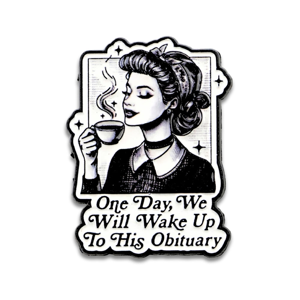 One Day We Will Wake Up to His Obituary | Collectible Pin
