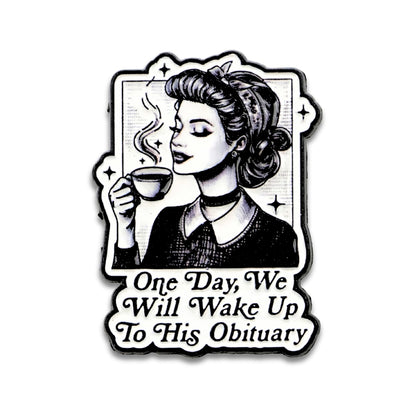 One Day We Will Wake Up to His Obituary | Collectible Pin