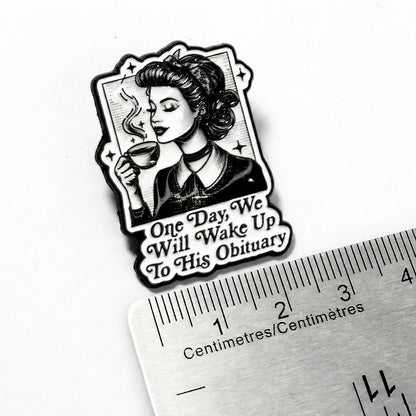 One Day We Will Wake Up to His Obituary | Collectible Pin