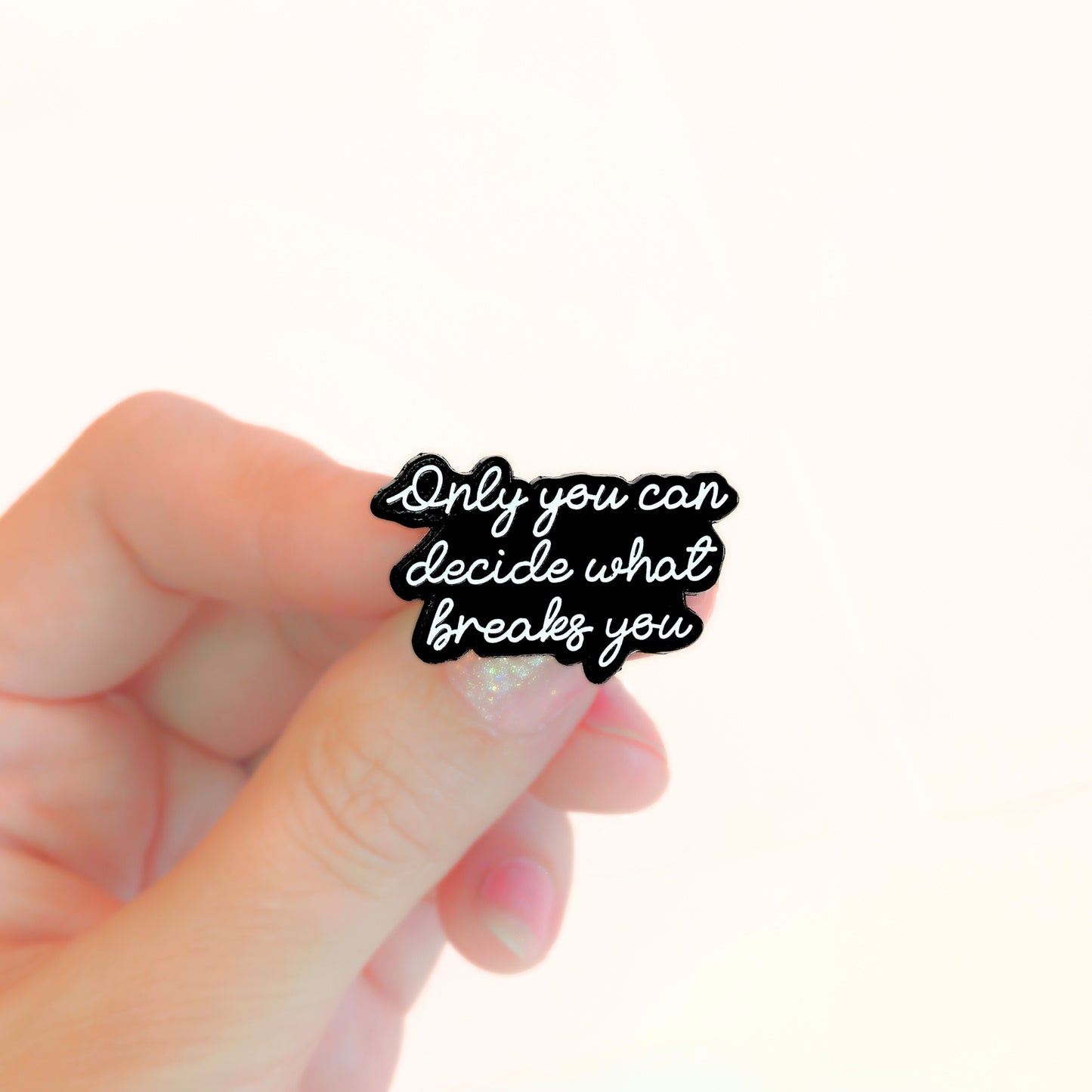 Only You Can Decide What Breaks You | Collectible Pin