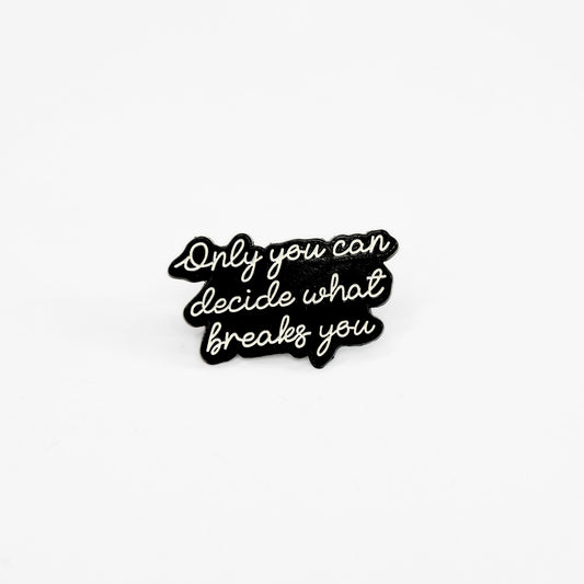 Only You Can Decide What Breaks You | Collectible Pin