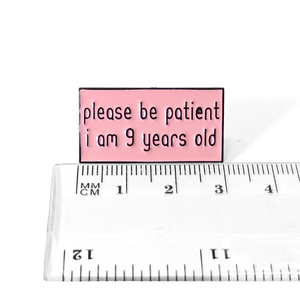 Please Be Patient I Am 9 Years Old | Collectible Pin
