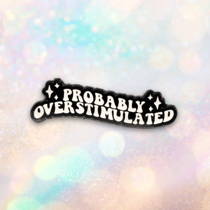 Probably Overstimulated | Collectible Pin