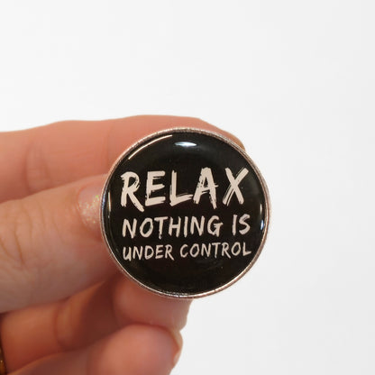 Relax. Nothing Is Under Control | Collectible Pin