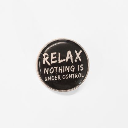 Relax. Nothing Is Under Control | Collectible Pin