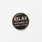 Relax. Nothing Is Under Control | Collectible Pin