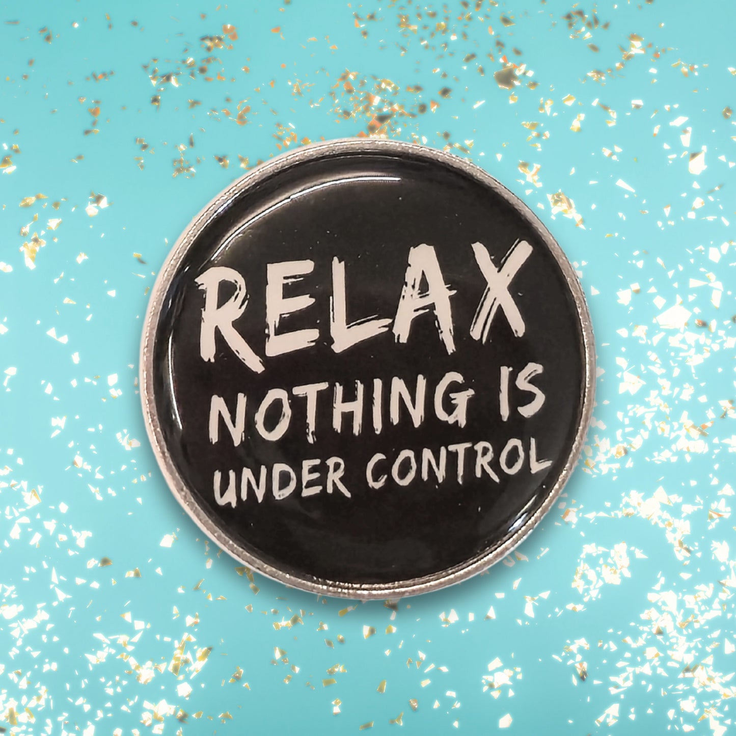 Relax. Nothing Is Under Control | Collectible Pin
