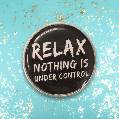 Relax. Nothing Is Under Control | Collectible Pin