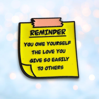 Reminder: You Owe Yourself The Love You Give So Easily to Others | Collectible Pin
