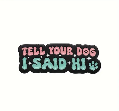 Tell Your Dog I Said Hi | Collectible Pin
