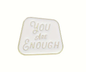 You Are Enough | Collectible Pin