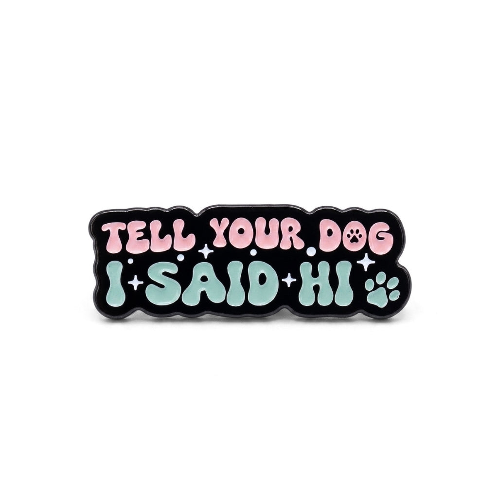 Tell Your Dog I Said Hi | Collectible Pin