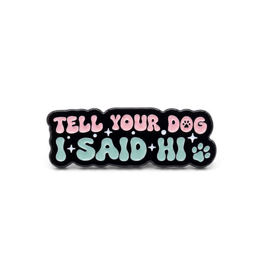 Tell Your Dog I Said Hi | Collectible Pin