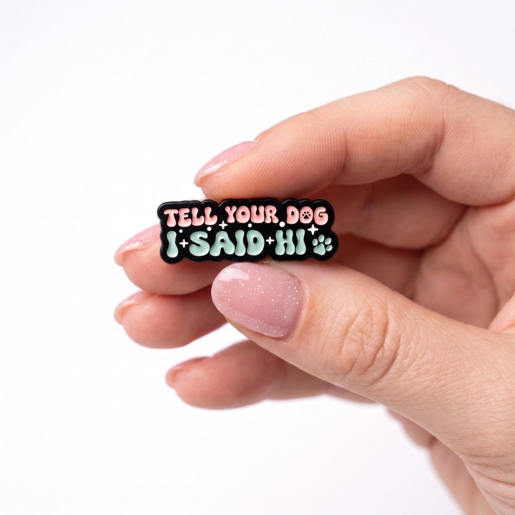 Tell Your Dog I Said Hi | Collectible Pin